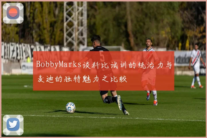 BobbyMarks谈科比试训的统治力与麦迪的独特魅力之比较