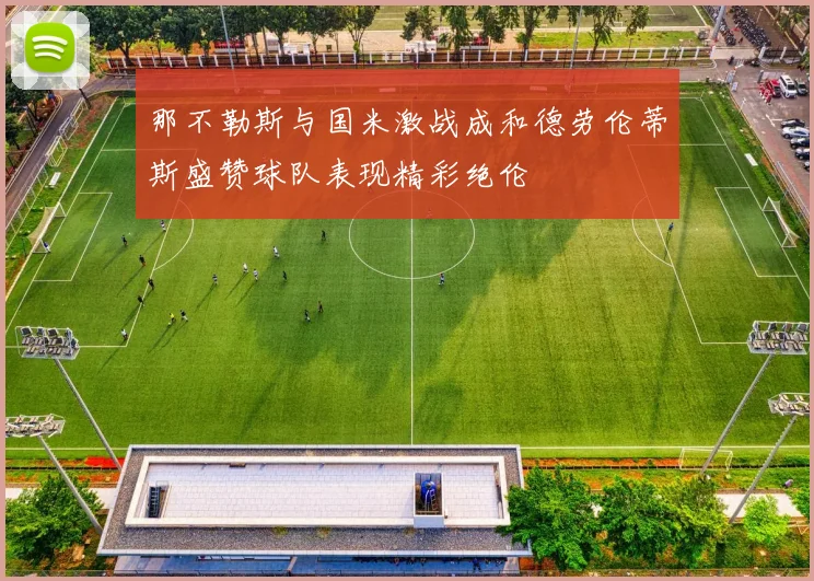 那不勒斯与国米激战成和德劳伦蒂斯盛赞球队表现精彩绝伦